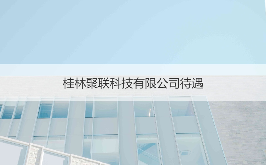 桂林聚联科技有限公司待遇          桂林聚联科技有限公司招聘信息