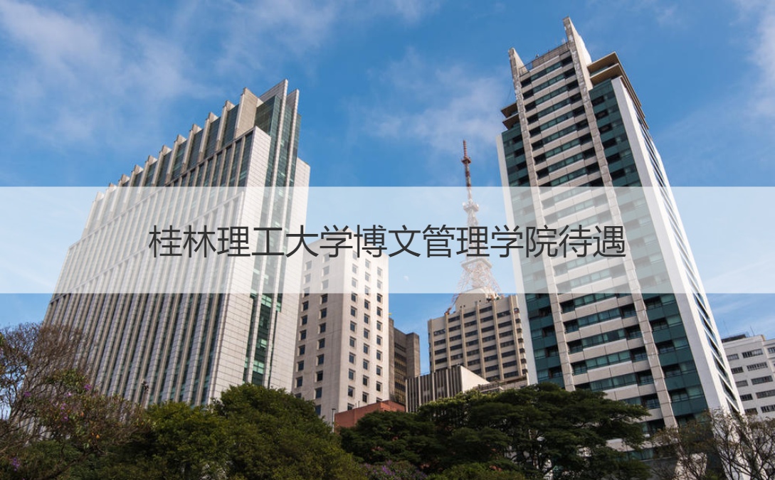 桂林理工大学博文管理学院待遇